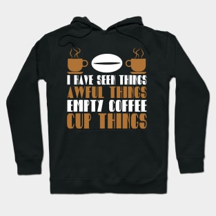 I Have Seen Things Awful Things Empty Coffee Cup Things Coffee Lover Gift Hoodie